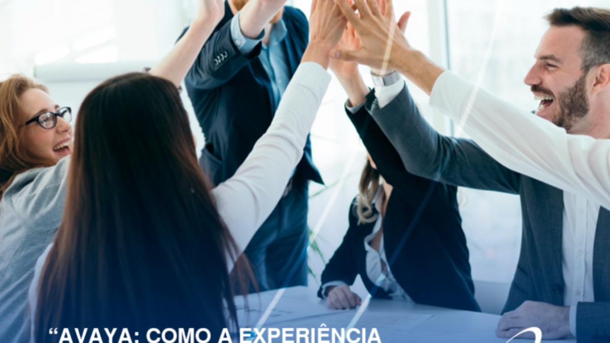 AVAYA Melhorando a experiência do cliente em benefício do seu negócio