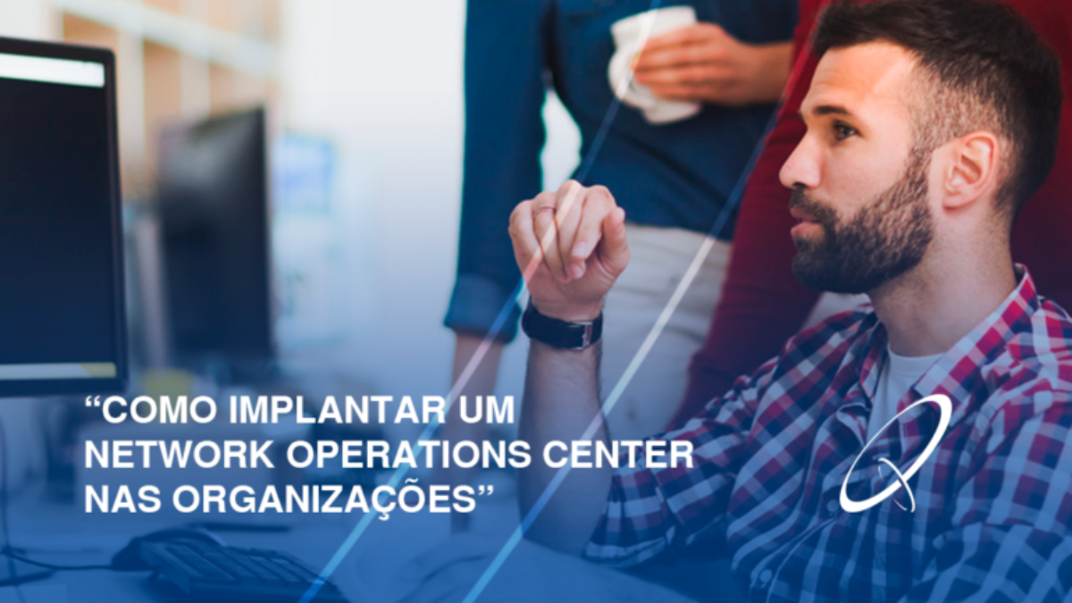 Como implantar um Network Operations Center nas organizações